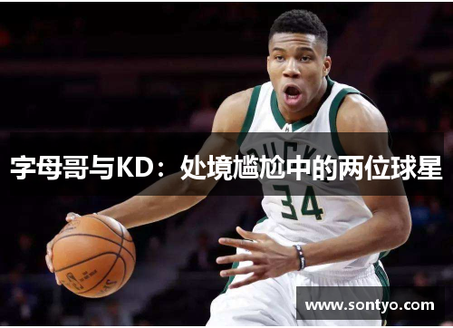 字母哥与KD：处境尴尬中的两位球星