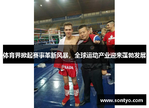 体育界掀起赛事革新风暴，全球运动产业迎来蓬勃发展